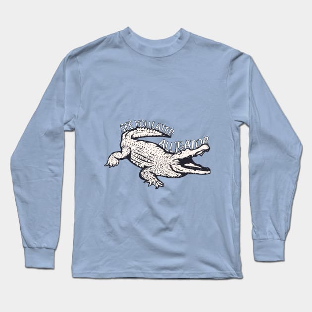 See you later Alligator! Long Sleeve T-Shirt by Craftyclicksg